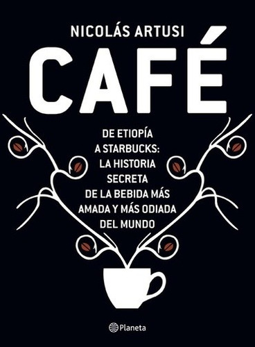 Café, De Etiopía A Starbucks: La Historia Secreta De La Bebi