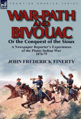 War-path And Bivouac Or The Conquest Of The Sioux: A Newspaper Reporter's Experiences Of The Plai..., De Finerty, John Frederick. Editorial Leonaur Ltd, Tapa Dura En Inglés