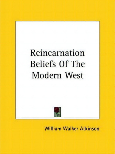 Reincarnation Beliefs Of The Modern West, De William Walker Atkinson. Editorial Kessinger Publishing, Tapa Blanda En Inglés