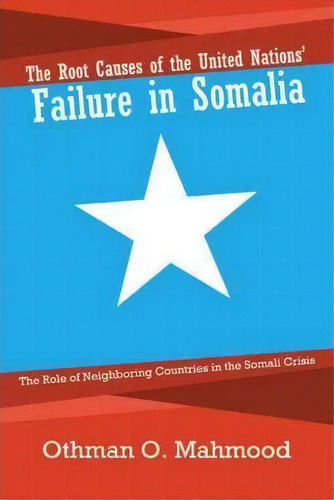 The Root Causes Of The United Nations' Failure In Somalia, De Othman O Mahmood. Editorial Iuniverse, Tapa Blanda En Inglés