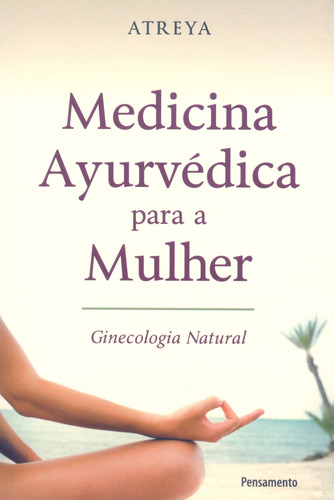 Medicina Ayurvédica Para a Mulher: Ginecologia Natural, de Atreya. Editora Pensamento-Cultrix Ltda., capa mole em português, 2010