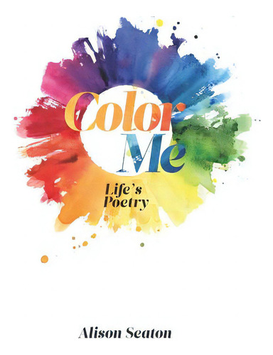 Color Me, Life's Poetry, De Hastings, Miguel., Vol. 1. Editorial Lightning Source Inc, Tapa Blanda En Inglés