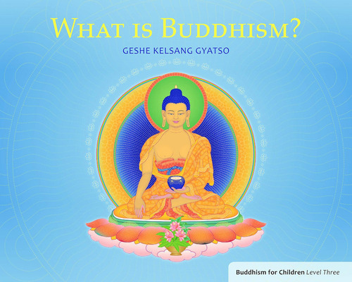 What Is Buddhism?: Buddhism For Children Level 3, De Gyatso, Geshe Kelsang. Buddhism For Children Level Three, Vol. 1. Editorial Tharpa Publications, Tapa Dura En Inglés