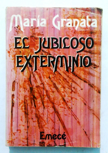El Jubiloso Exterminio - Maria Granata - Ed. Emece