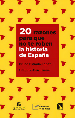 20 Razones Para Que No Te Roben La Historia De Espaãâ±a, De Estrada López, Bruno., Vol. 1. Editorial Los Libros De La Catarata, Tapa Blanda En Español