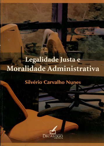 Legalidade Justa E Moralidade Administrativa, De Silvério Carvalho Nunes., Vol. 1. Editorial Decalogo, Capa Mole Em Português