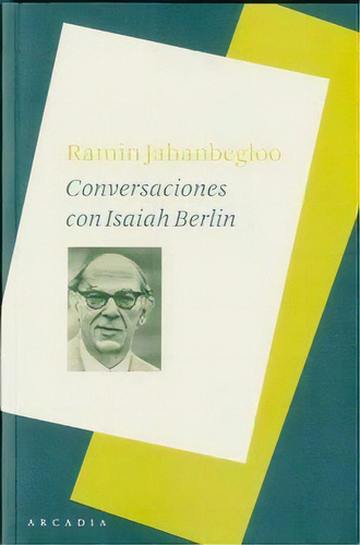 Conversaciones Con Isaiah Berlin, De Jahanbegloo, Ramin. Editorial Arcadia, Tapa Blanda En Español