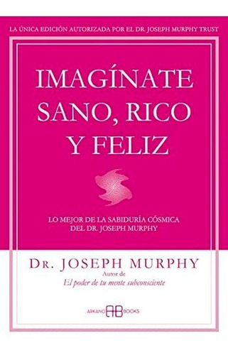 Imagínate Sano, Rico Y Feliz : Lo Mejor De La Sabiduría Cósm