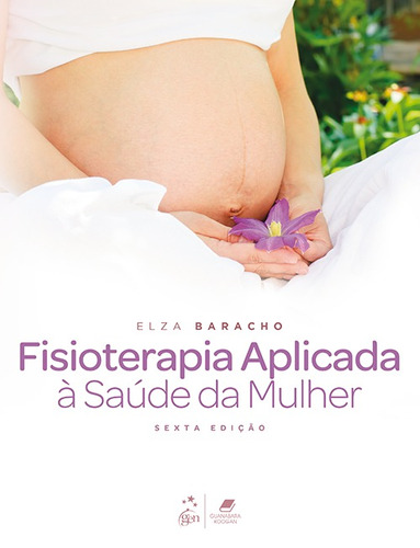 Fisioterapia Aplicada À Saúde Da Mulher, De Elza Baracho. Editora Guanabara Koogan Ltda., Capa Mole Em Português, 2018