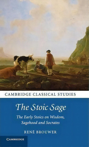 Cambridge Classical Studies: The Stoic Sage: The Early Stoics On Wisdom, Sagehood And Socrates, De Renã© Brouwer. Editorial Cambridge University Press, Tapa Dura En Inglés