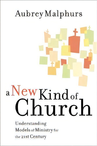 A New Kind Of Church: Understanding Models Of Ministry For The 21st Century, De Aubrey Malphurs., Vol. 1. Editorial Baker Publishing Group, Tapa Blanda En Inglés