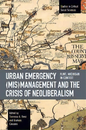 Urban Emergency (mis)management And The Crisis Of Neoliberalism : Flint, Mi In Context, De Terressa A. Benz. Editorial Haymarket Books, Tapa Blanda En Inglés