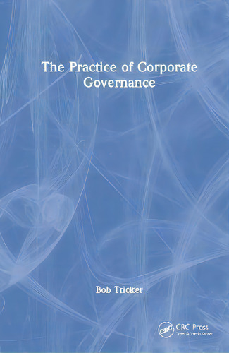 The Practice Of Corporate Governance, De Bob Tricker., Vol. 1. Editorial Crc Press, Tapa Dura En Inglés