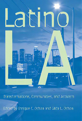 Latino Los Angeles: Transformations, Communities, And Activism, De Ochoa, Enrique C.. Editorial Univ Of Arizona Pr, Tapa Blanda En Inglés