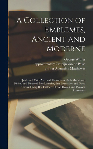 A Collection Of Emblemes, Ancient And Moderne: Quickened Vvith Metricall Illvstrations, Both Mora..., De Wither, George 1588-1667. Editorial Legare Street Pr, Tapa Dura En Inglés