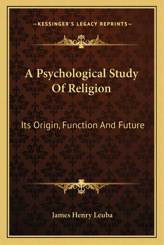 A Psychological Study Of Religion: Its Origin, De Leuba, James Henry. Editorial Kessinger Pub Llc, Tapa Blanda En Inglés