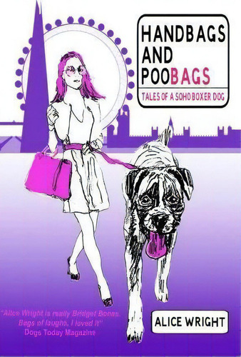 Handbags And Poobags: Tales Of A Soho Boxer Dog, De Alice Wright., Vol. 1. Editorial Createspace Independent Publishing Platform, Tapa Blanda En Inglés