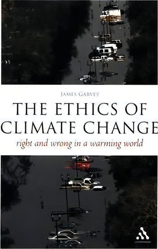 The Ethics Of Climate Change : Right And Wrong In A Warming World, De James Garvey. Editorial Bloomsbury Publishing Plc, Tapa Blanda En Inglés