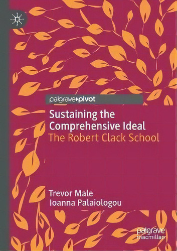 Sustaining The Comprehensive Ideal : The Robert Clack School, De Trevor Male., Vol. 1. Editorial Springer Nature Switzerland Ag, Tapa Blanda En Inglés