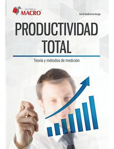 Productividad Total. Teoría Y Métodos De Medición, De Medianero Burga, David. Editorial Empresa Editora Macro, Edición 2016 En Español