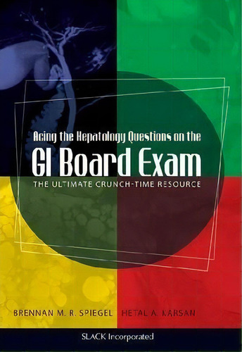 Acing The Hepatology Questions On The Gi Board Exam : The Ultimate Crunch-time Resource, De Brennan Spiegel., Vol. 1. Editorial Slack Incorporated, Tapa Blanda En Inglés, 2011