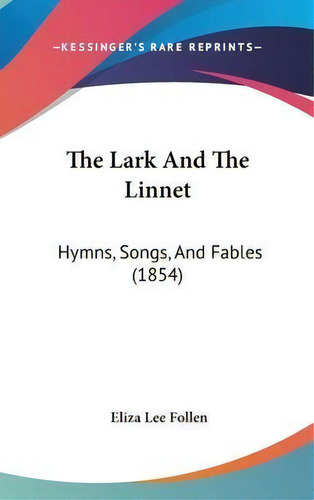 The Lark And The Linnet : Hymns, Songs, And Fables (1854), De Eliza Lee Follen. Editorial Kessinger Publishing Co, Tapa Dura En Inglés