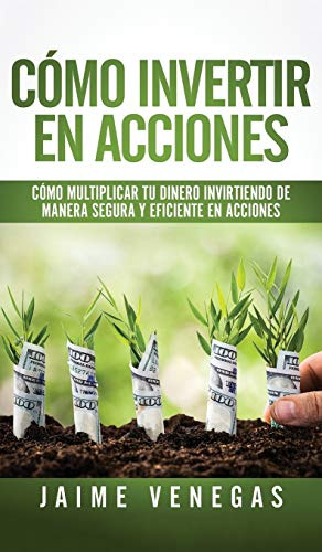 Como Invertir En Acciones: Como Multiplicar Tu Dinero Invirt