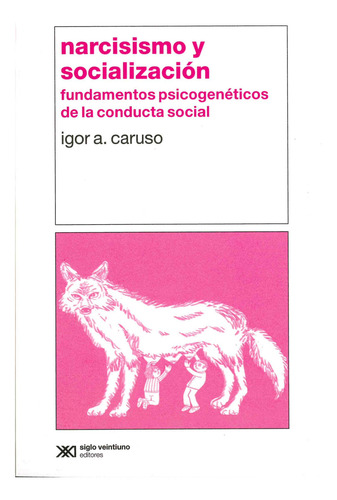 Narcisismo Y Socialización. Fundamentos Psicogenéticos De La Conducta Social / 3 Ed., De Caruso, Igor A.. Editorial Siglo Xxi Editores, Tapa Blanda, Edición 03 En Español, 2023