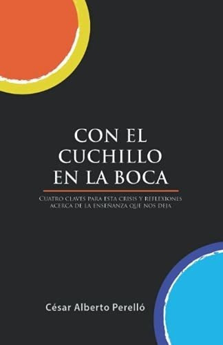 Con El Cuchillo En La Boca Cuatro Claves Para Esta., De Perelló, César Albe. Editorial Cesar Alberto Perello En Español