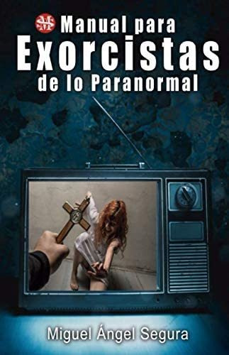 Libro Manual Para Exorcistas De Lo Paranormal (narrativa De