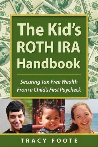 The Kid's Roth Ira Handbook, Securing Tax-free Wealth From A Child's First Paycheck, De Tracy Foote. Editorial Tracytrends Publishing, Tapa Blanda En Inglés