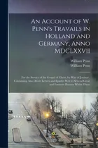 Comprar An Account Of W. Penn's Travails In Holland And Germany, Anno Mdclxxvii: For The Service Of The G..., De Penn, William 1644-1718. Editorial Legare Street Pr, Tapa Blanda En Inglés