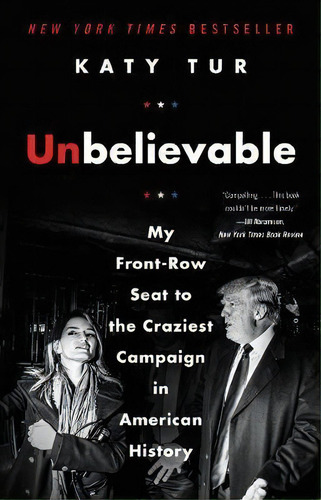 Unbelievable : My Front-row Seat To The Craziest Campaign In American History, De Katy Tur. Editorial Harpercollins Publishers Inc, Tapa Blanda En Inglés