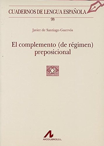 El Complemento (de Régimen) Preposicional, De Javier De  Santiago Guervós. Editorial Arco Libros La Muralla S L, Tapa Blanda En Español, 2007