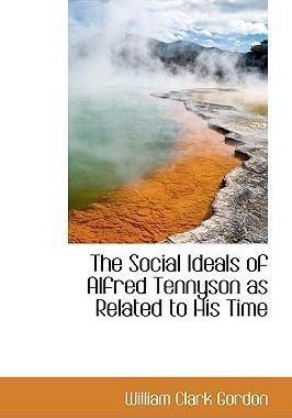 The Social Ideals Of Alfred Tennyson As Related To His Ti...