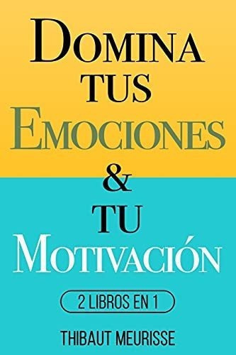 Domina Tus Emociones And Tu Motivacion 2 Libros En, De Meurisse, Thibaut. Editorial Independently Published En Español