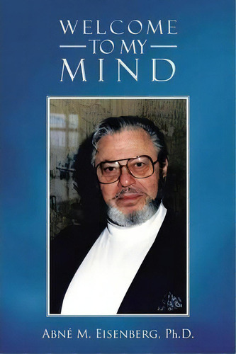 Welcome To My Mind, De Abne M Eisenberg Ph D. Editorial Trafford Publishing, Tapa Blanda En Inglés