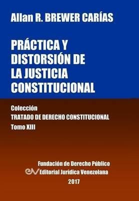 Pr Ctica Y Distorsi N De La Justicia Constitucional. Tomo...