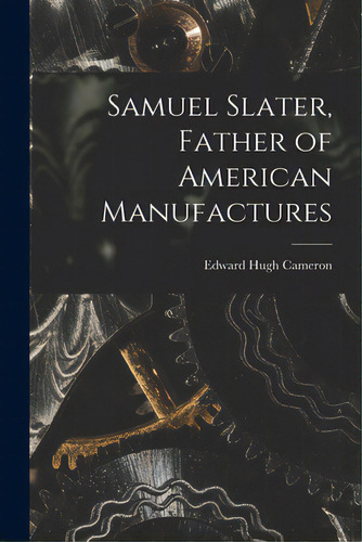 Samuel Slater, Father Of American Manufactures, De Cameron, Edward Hugh. Editorial Hassell Street Pr, Tapa Blanda En Inglés