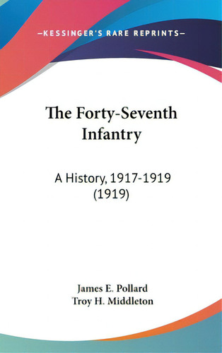 The Forty-seventh Infantry: A History, 1917-1919 (1919), De Pollard, James E.. Editorial Kessinger Pub Llc, Tapa Dura En Inglés