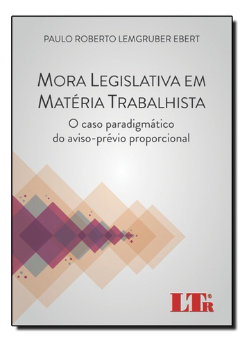 Mora Legislativa Em Matéria Trabalhista: O Caso Paradigmático Do Aviso-prévio-proporcional, De Paulo  Roberto Lemgruber Ebert. Editora Ltr, Capa Dura Em Português