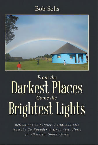 From The Darkest Places Come The Brightest Lights: Reflections On Service, Faith, And Life From T..., De Solis, Bob. Editorial Balboa Pr, Tapa Dura En Inglés