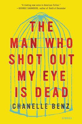 The Man Who Shot Out My Eye Is Dead : Stories - Chanelle ...