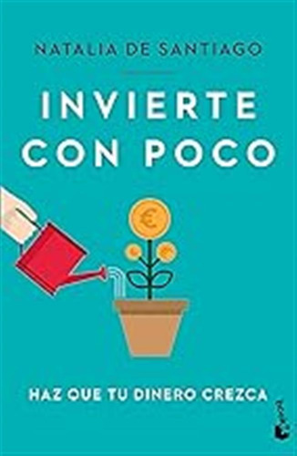 Invierte Con Poco: Haz Que Tu Dinero Crezca (prácticos Siglo