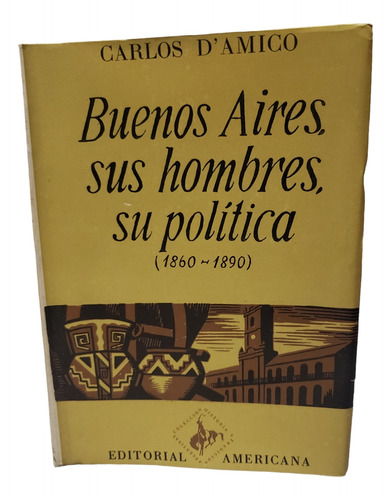 Buenos Aires, Sus Hombres, Su Política - Carlos D' Amico