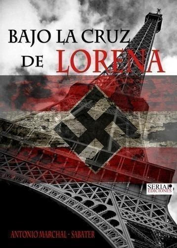 Libro: Bajo La Cruz De Lorena. Antonio Marchal - Sabater. Se