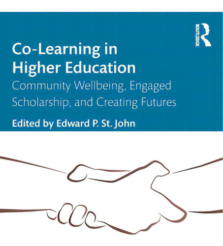Co-learning In Higher Education: Community Wellbeing, Engaged Scholarship, And Creating Futures, De St John, Edward P.., Vol. 1. Editorial Routledge, Tapa Blanda En Inglés