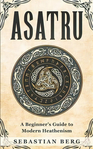 Asatru : A Beginner's Guide To Modern Heathenism, De Sebastian Berg. Editorial Creek Ridge Publishing, Tapa Blanda En Inglés