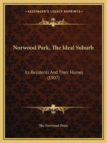 Norwood Park, The Ideal Suburb: Its Residents And Their Homes (1907), De The Norwood Press. Editorial Kessinger Pub Llc, Tapa Blanda En Inglés