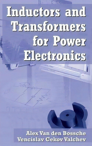 Inductors And Transformers For Power Electronics, De Vencislav Cekov Valchev. Editorial Taylor & Francis Inc, Tapa Dura En Inglés